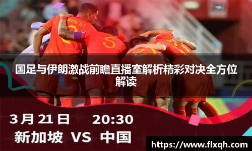 国足与伊朗激战前瞻直播室解析精彩对决全方位解读