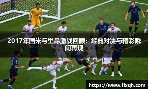 2017年国米与里昂激战回顾：经典对决与精彩瞬间再现