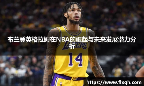 布兰登英格拉姆在NBA的崛起与未来发展潜力分析